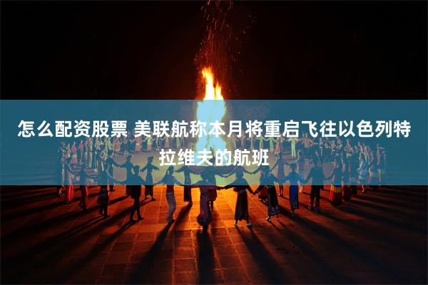 怎么配资股票 美联航称本月将重启飞往以色列特拉维夫的航班