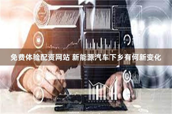 免费体验配资网站 新能源汽车下乡有何新变化