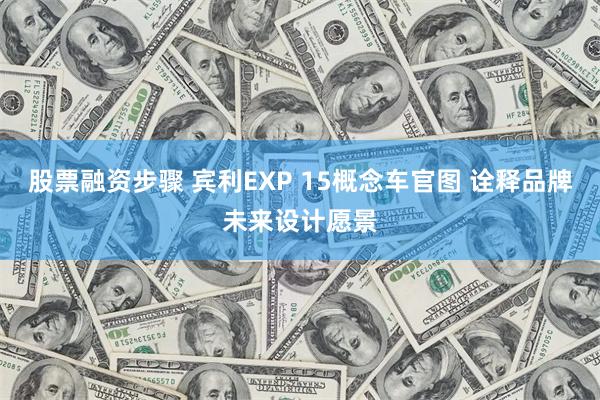 股票融资步骤 宾利EXP 15概念车官图 诠释品牌未来设计愿景