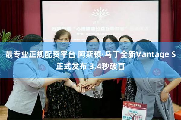 最专业正规配资平台 阿斯顿·马丁全新Vantage S正式发布 3.4秒破百