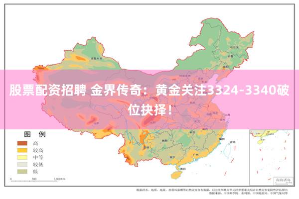 股票配资招聘 金界传奇：黄金关注3324-3340破位抉择！