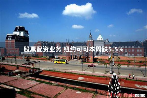 股票配资业务 纽约可可本周跌5.5%