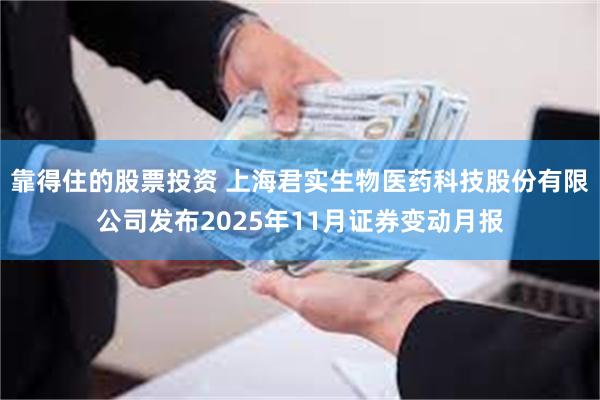 靠得住的股票投资 上海君实生物医药科技股份有限公司发布2025年11月证券变动月报