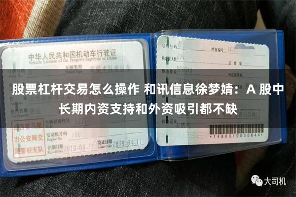 股票杠杆交易怎么操作 和讯信息徐梦婧:A 股中长期内资支持和外资吸引都不缺