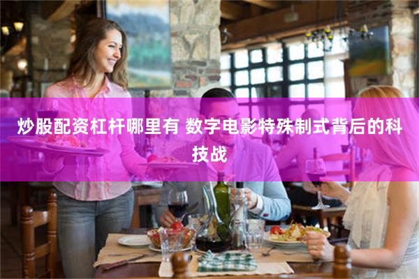 炒股配资杠杆哪里有 数字电影特殊制式背后的科技战