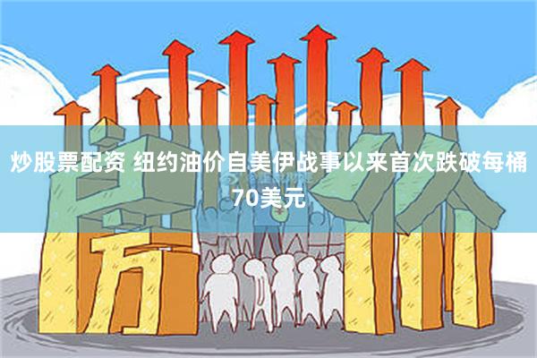 炒股票配资 纽约油价自美伊战事以来首次跌破每桶70美元