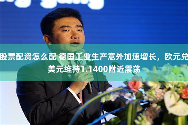 股票配资怎么配 德国工业生产意外加速增长,欧元兑美元维持1.1400附近震荡