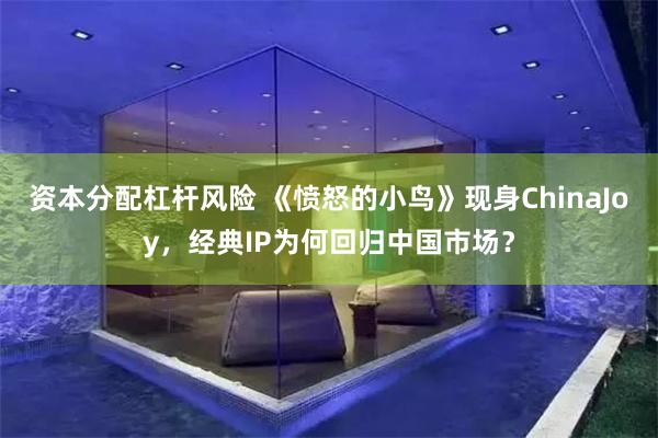 资本分配杠杆风险 《愤怒的小鸟》现身ChinaJoy,经典IP为何回归中国市场?