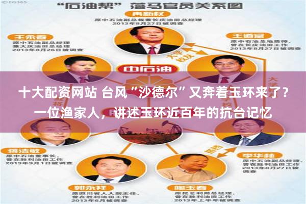 十大配资网站 台风“沙德尔”又奔着玉环来了？一位渔家人，讲述玉环近百年的抗台记忆