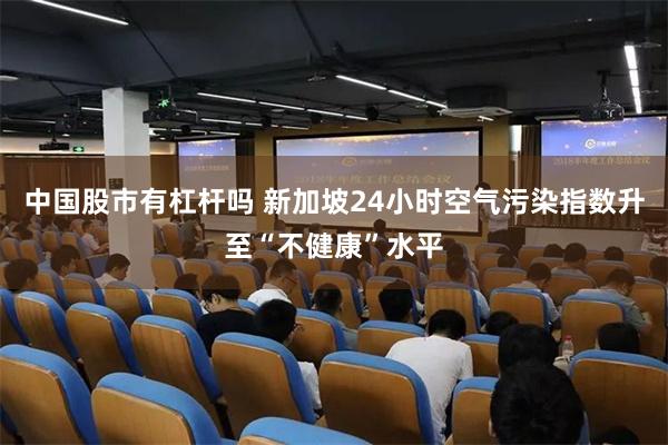 中国股市有杠杆吗 新加坡24小时空气污染指数升至“不健康”水平