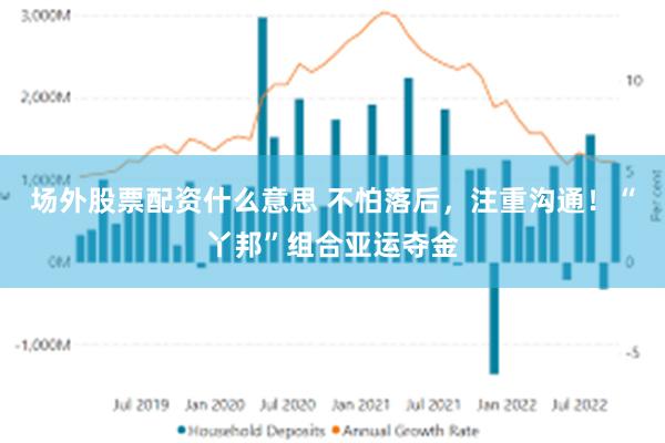 场外股票配资什么意思 不怕落后,注重沟通!“丫邦”组合亚运夺金