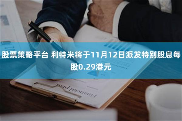 股票策略平台 利特米将于11月12日派发特别股息每股0.29港元